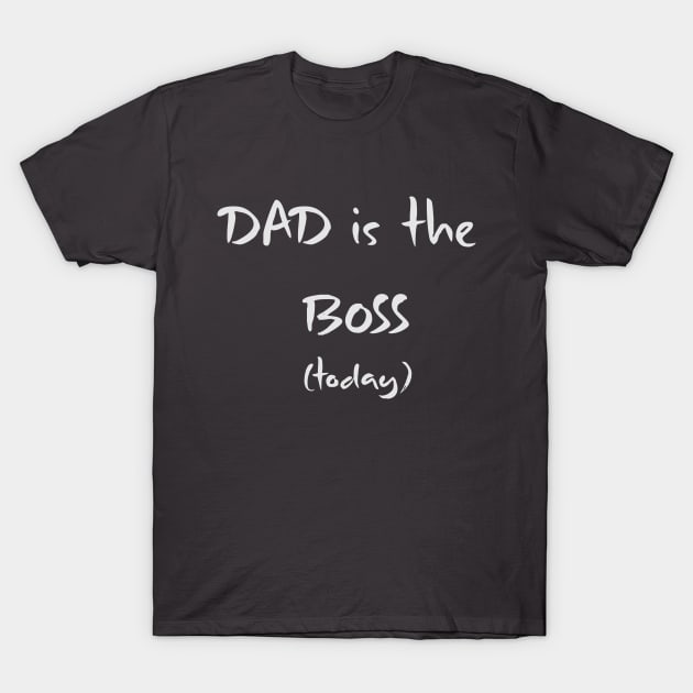 Dad is the Boss Today T-Shirt by TeodoraSWorkshop